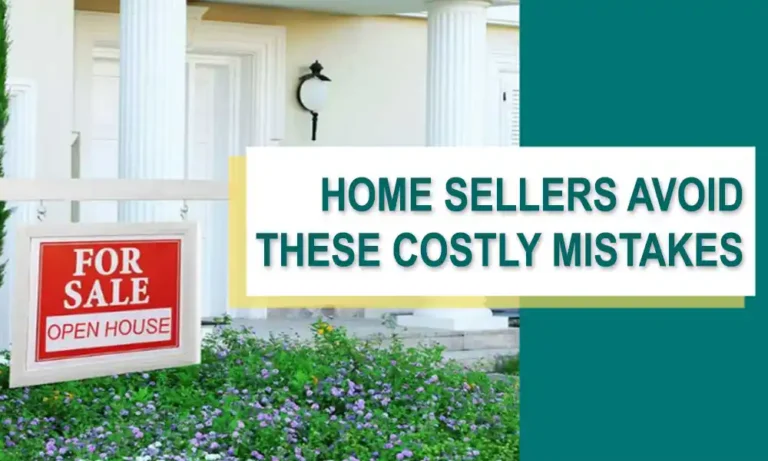 Home Sellers: Avoid These 7 Costly Mistakes Home Sellers: Avoid These 7 Costly Mistakes